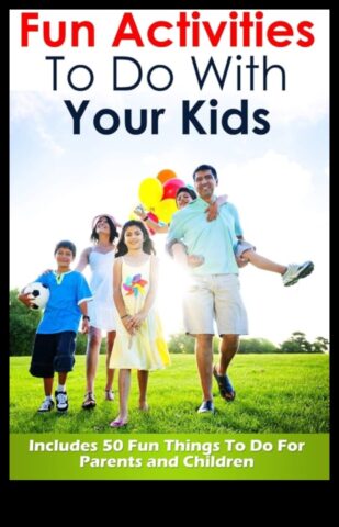 Piedzīvojumiem bagātas dēkas ​​50+ aizraujošas darbības jūsu mazajam